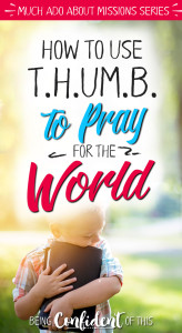 T.H.U.M.B. is a simple strategy to teach your family how to pray for the world's largest unreached people groups. You can be involved in world missions right from your home by praying for the unreached! #missions #prayingTHUMB #prayerstrategy #parenting Christian parenting | missions week | missions focus | church |teaching children | teaching kids about missions | praying for the world | praying for missions |prayer strategy |missional family | missional women