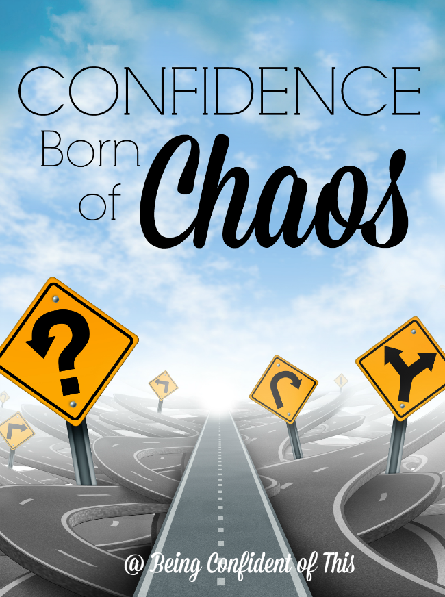 Typically we think of confidence as a quiet and calm assurance. Ironically, confidence is often born of chaos!  In those times of trial when we'd love to...    Confidence Born of Chaos