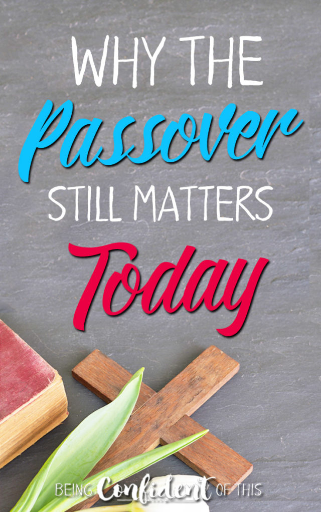 Does the Passover still matter to Christians today? It should! Here's why... #passover #Easter #bible #faith Being Confident of This | doctrine | discipleship | why the Passover matters | what we can learn from the Passover | women of faith | Christian growth | devotional thought | bible study | identity in Christ