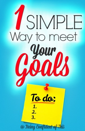If I get up with this long list of "must do's" each day, I'll be worn out and discouraged before lunch. Setting and reaching goals can be overwhelming for some. Focus on this simple way to meet your goals instead! 1Simple Way to Meet Your Goals from Being Confident of This