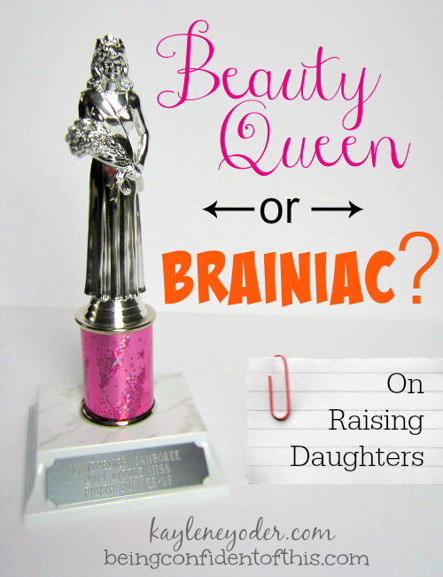 We all want to raise strong daughters, but what does that really mean? Should we teach them the strength of femininity or of brain power?  Should we teach them to be princesses or tomboys?  Mothers everywhere tend to disagree on this issue. Perhaps the answer is less complicated than we have been led to believe!  Beauty Queen or Brainiac from Being Confident of This