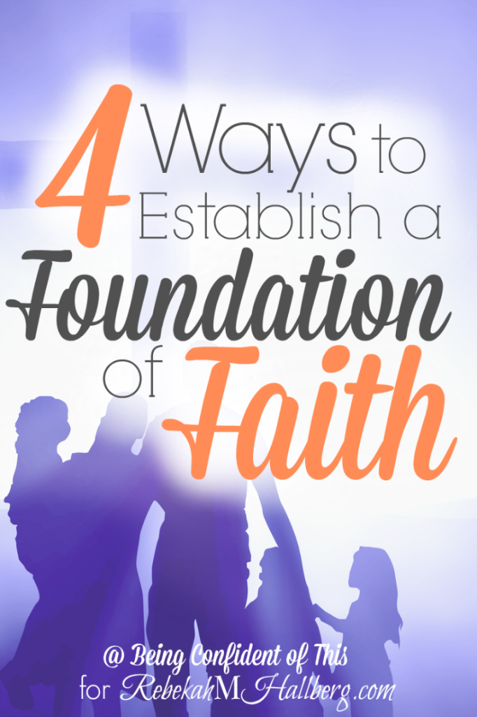 While it's important to teach our children obedience and manners, how to play sports and succeed in school, the most important thing we can ever do for our children is to establish a foundation of faith.   4 Ways to Establish a Foundation of Faith