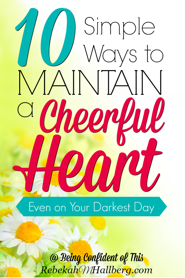 Proverbs says that a cheerful heart is like good medicine, and research supports that joy aids in healing and in keeping a healthy body!  But in the dark times, joy can feel so very hard to find.  If you're struggling with some blues or enduring a season of grief, consider this advice for keeping your spirits up. 10 Ways to Maintain a Cheerful Heart