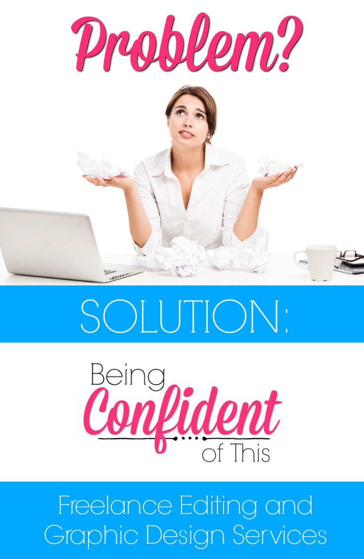 Problem - lack of ability or time. Solution - Being Confident of This offers freelance graphic design and editing services. 