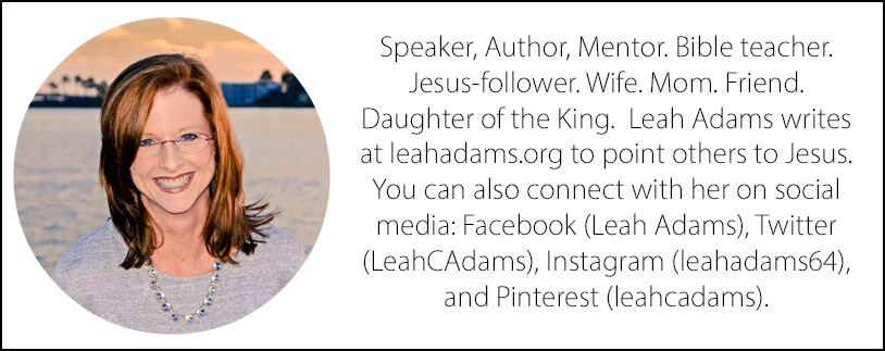 Speaker, Author, Mentor. Bible teacher. Jesus-follower. Wife. Mom. Friend. Daughter of the King.  Leah Adams writes at leahadams.org to point others to Jesus. You can also connect with her on social media: Facebook (Leah Adams), Twitter (LeahCAdams), Instagram (leahadams64), and Pinterest (leahcadams).