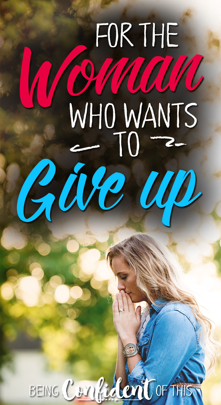 Sometimes I just want to give up. Let's be honest.  It happens to all of us! When the newness of things wear of, we quickly grow tired and weary. How can we avoid it? women of faith|ministry|parenting|motherhood|writing|blogging|weary woman|want to give up|encouragement|Christian women