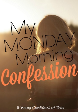 My Monday Morning Confession | Being Confident Of This